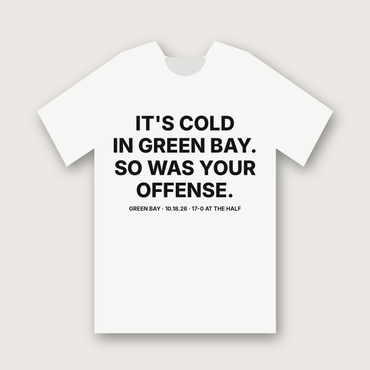 It's Cold in Green Bay. So Was Your Offense. T-shirt - White
