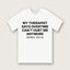 My Therapist Says Overtime Can't Hurt Me Anymore T-Shirt - White