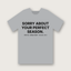 Sorry About Your Perfect Season T-Shirt - Heather Grey