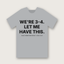We're 3-4. Let Me Have This. T-Shirt - Heather Grey