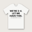 We're 3-4. Let Me Have This. T-Shirt - White